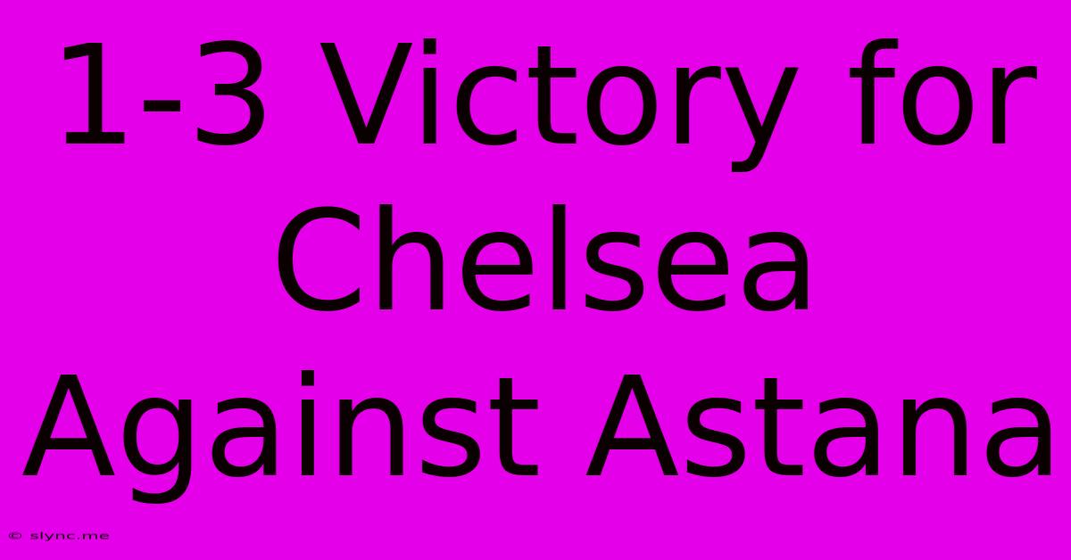 1-3 Victory For Chelsea Against Astana