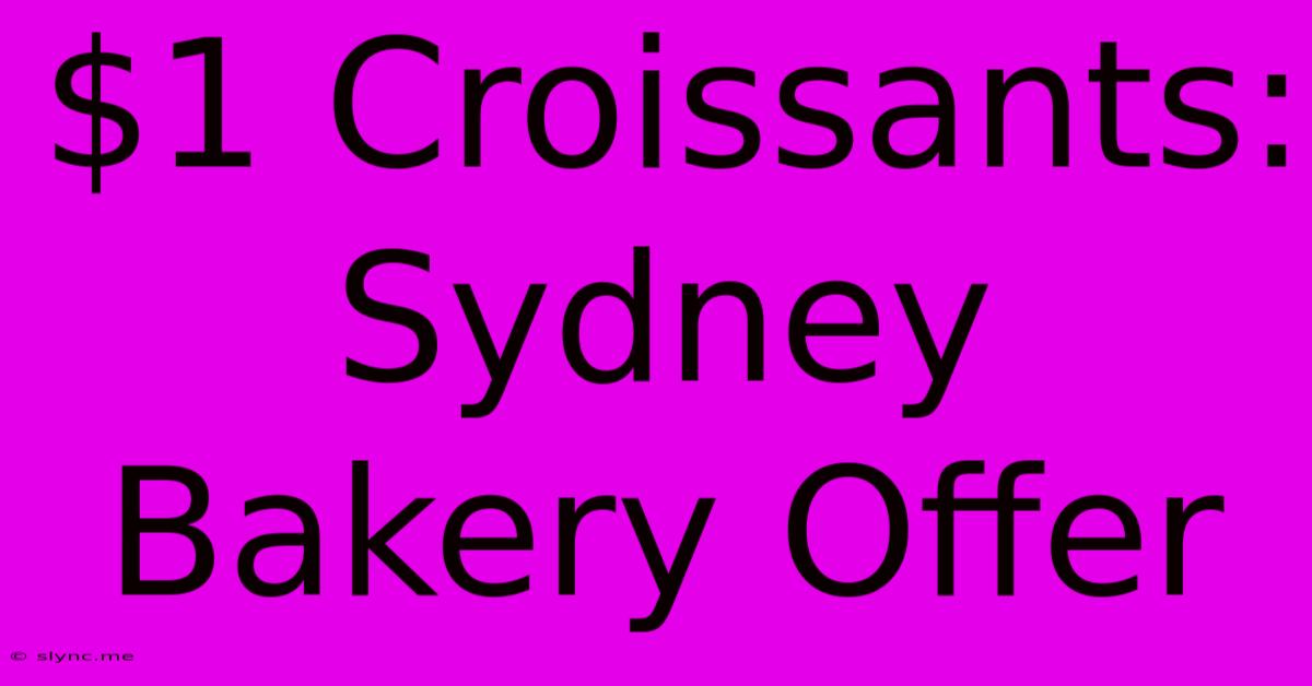 $1 Croissants: Sydney Bakery Offer