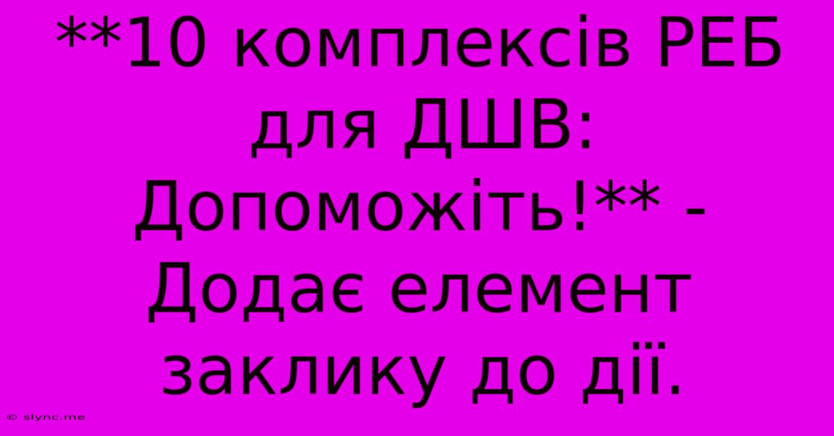 **10 Комплексів РЕБ Для ДШВ: Допоможіть!** -  Додає Елемент Заклику До Дії.