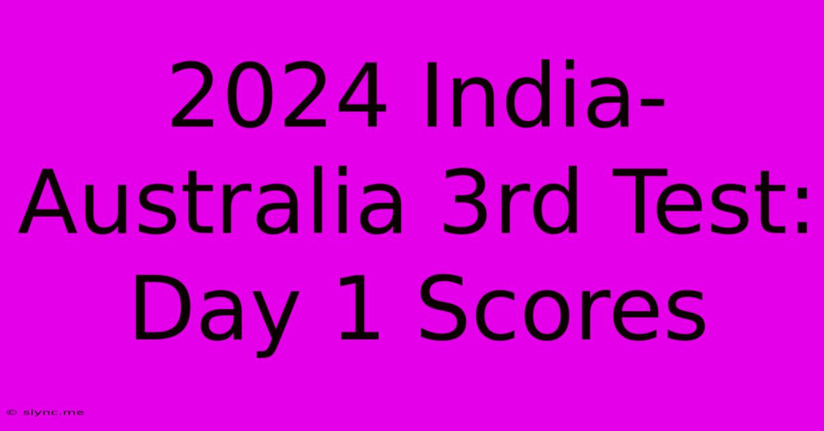 2024 India-Australia 3rd Test: Day 1 Scores