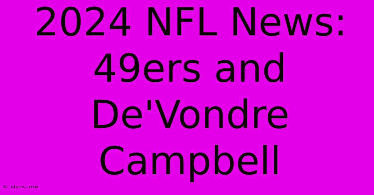 2024 NFL News:  49ers And De'Vondre Campbell