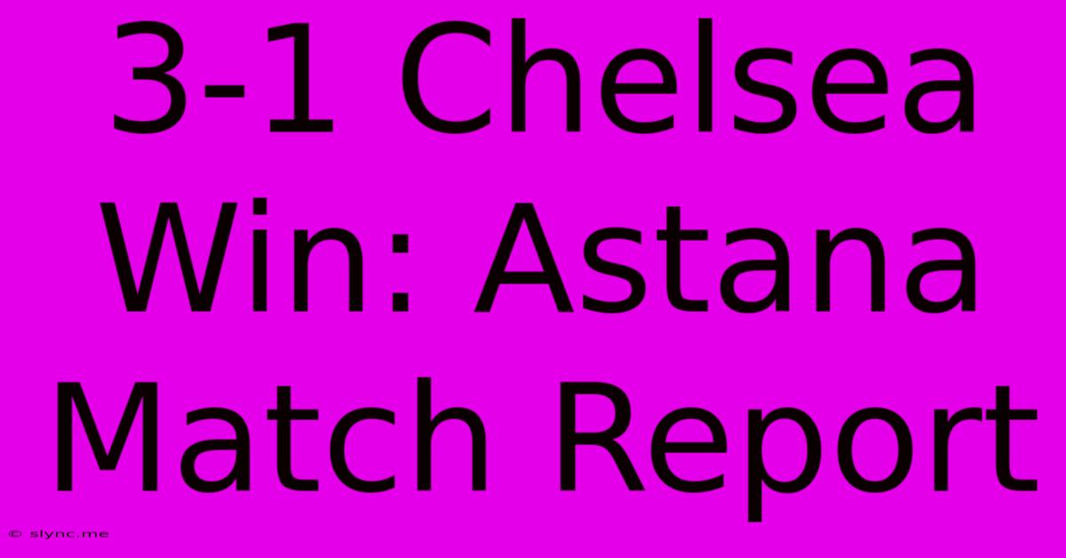 3-1 Chelsea Win: Astana Match Report