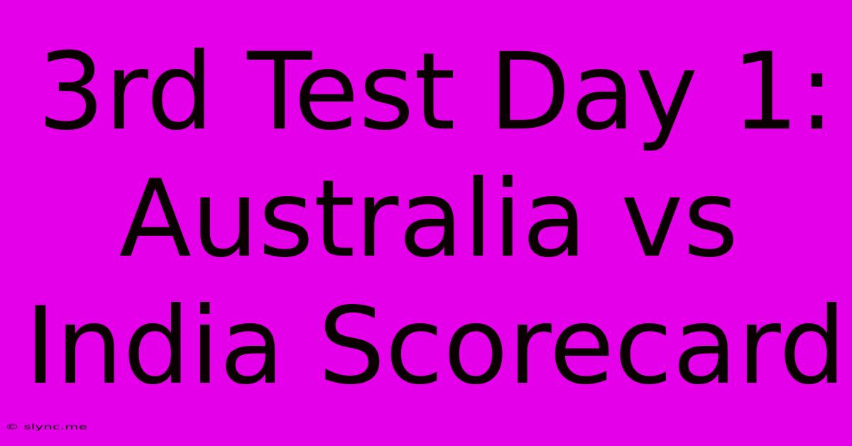 3rd Test Day 1: Australia Vs India Scorecard