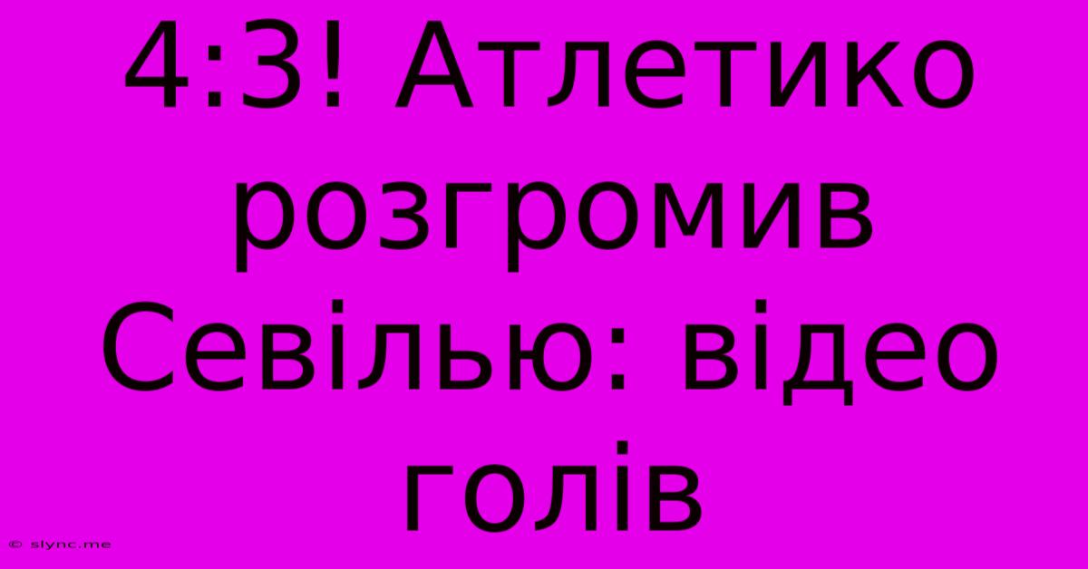 4:3! Атлетико Розгромив Севілью: Відео Голів