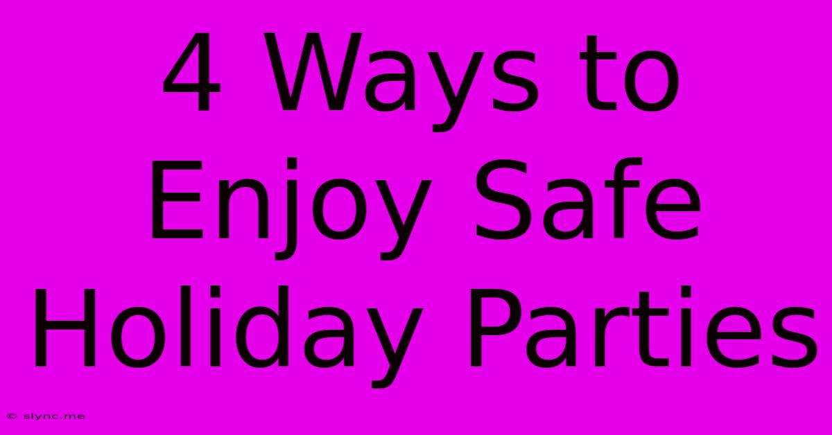 4 Ways To Enjoy Safe Holiday Parties