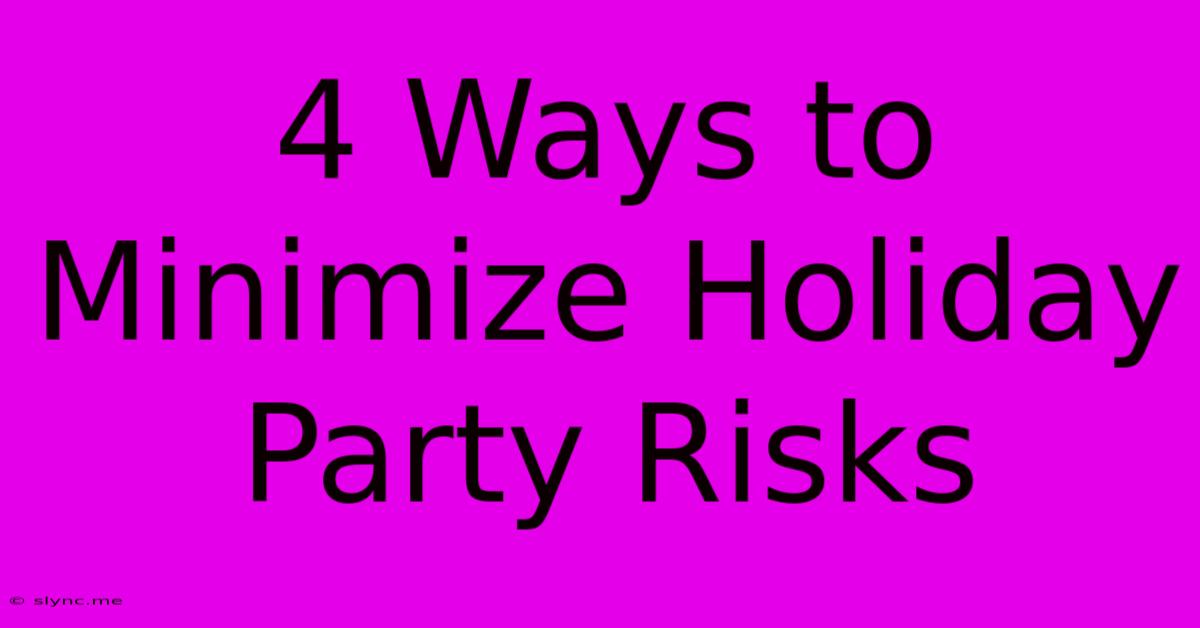 4 Ways To Minimize Holiday Party Risks