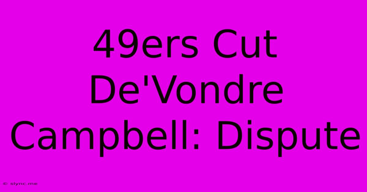 49ers Cut De'Vondre Campbell: Dispute