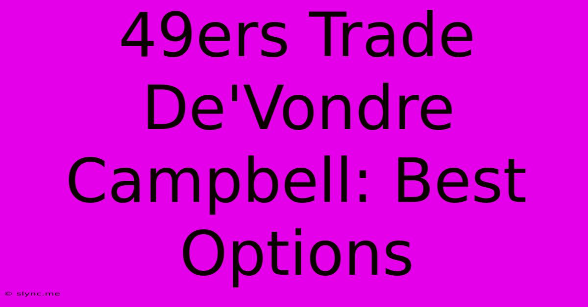 49ers Trade De'Vondre Campbell: Best Options