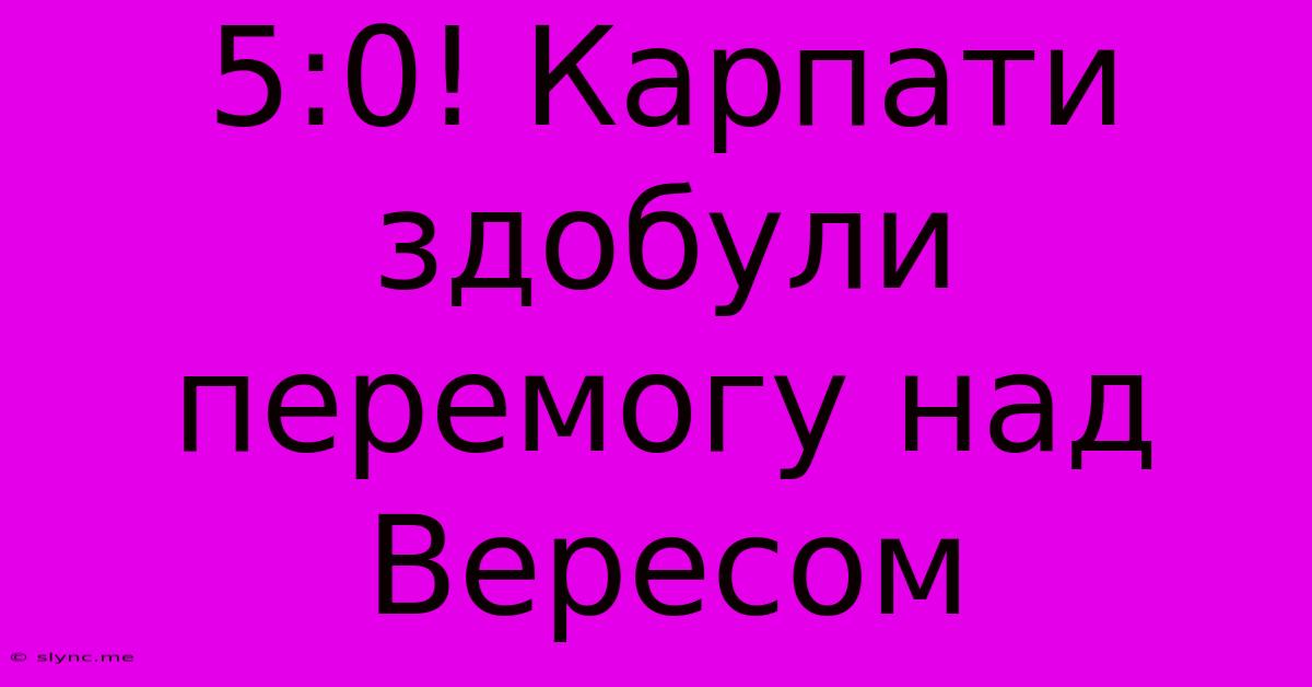 5:0! Карпати Здобули Перемогу Над Вересом