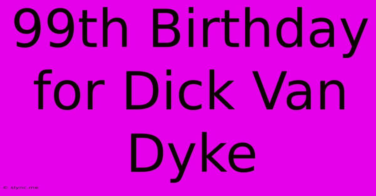 99th Birthday For Dick Van Dyke