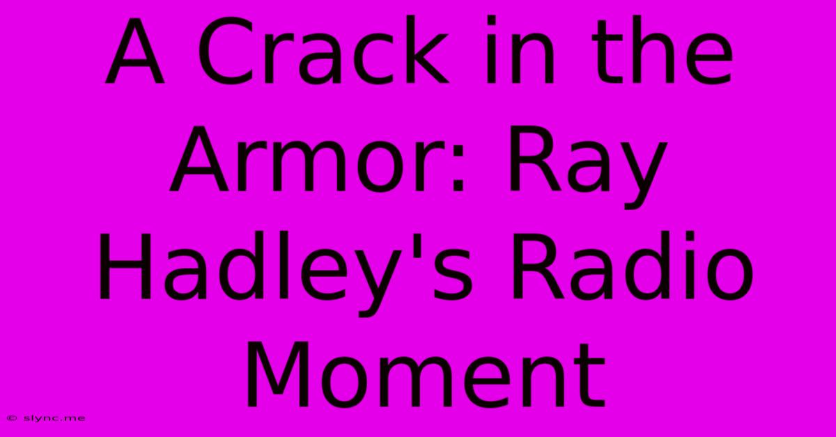 A Crack In The Armor: Ray Hadley's Radio Moment