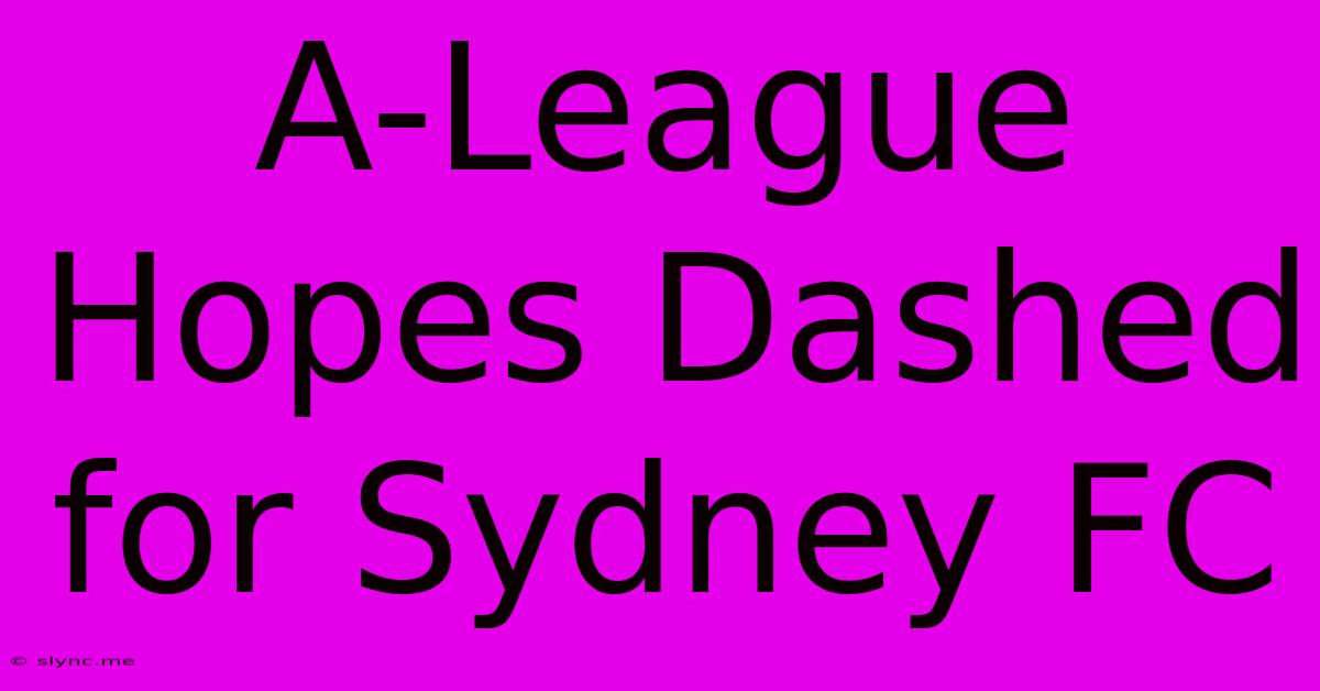 A-League Hopes Dashed For Sydney FC