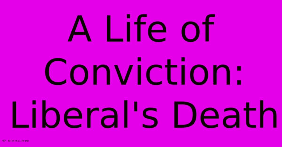 A Life Of Conviction: Liberal's Death