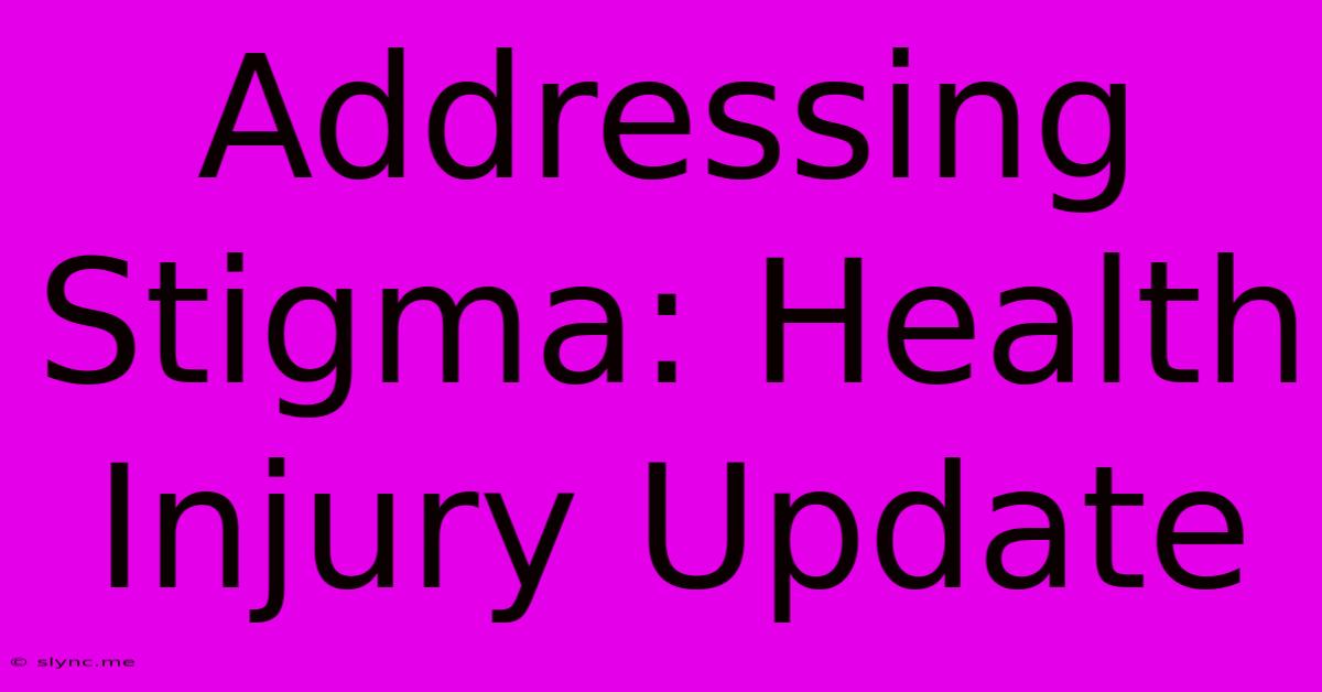 Addressing Stigma: Health Injury Update