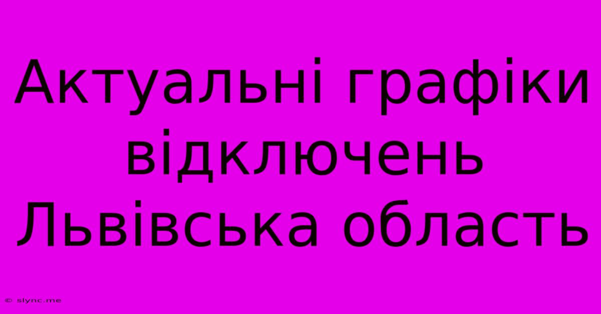 Актуальні Графіки Відключень Львівська Область