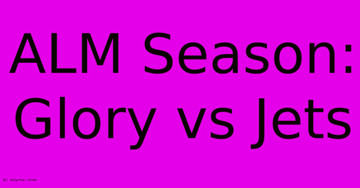 ALM Season: Glory Vs Jets