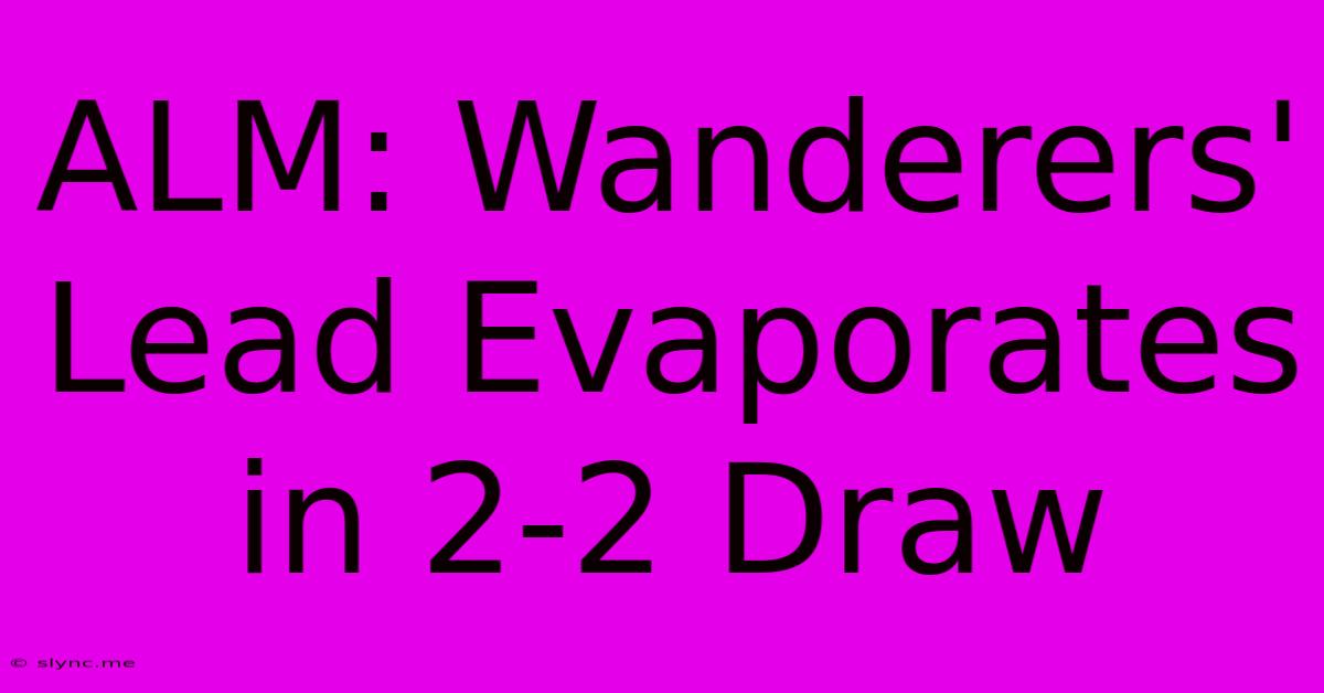 ALM: Wanderers' Lead Evaporates In 2-2 Draw