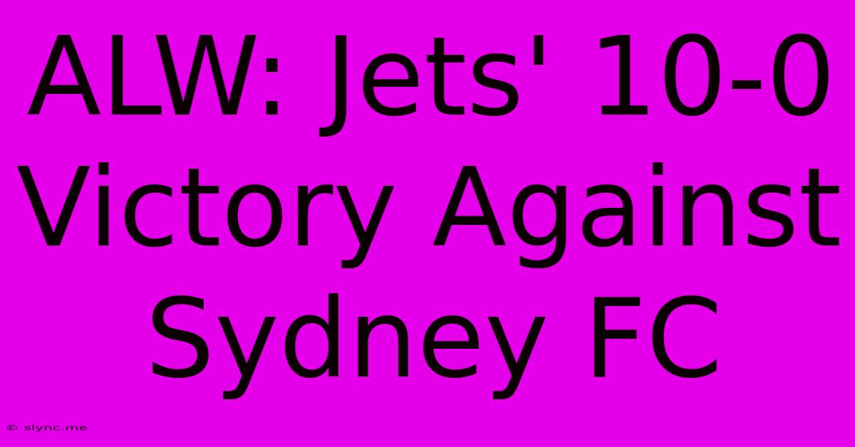 ALW: Jets' 10-0 Victory Against Sydney FC