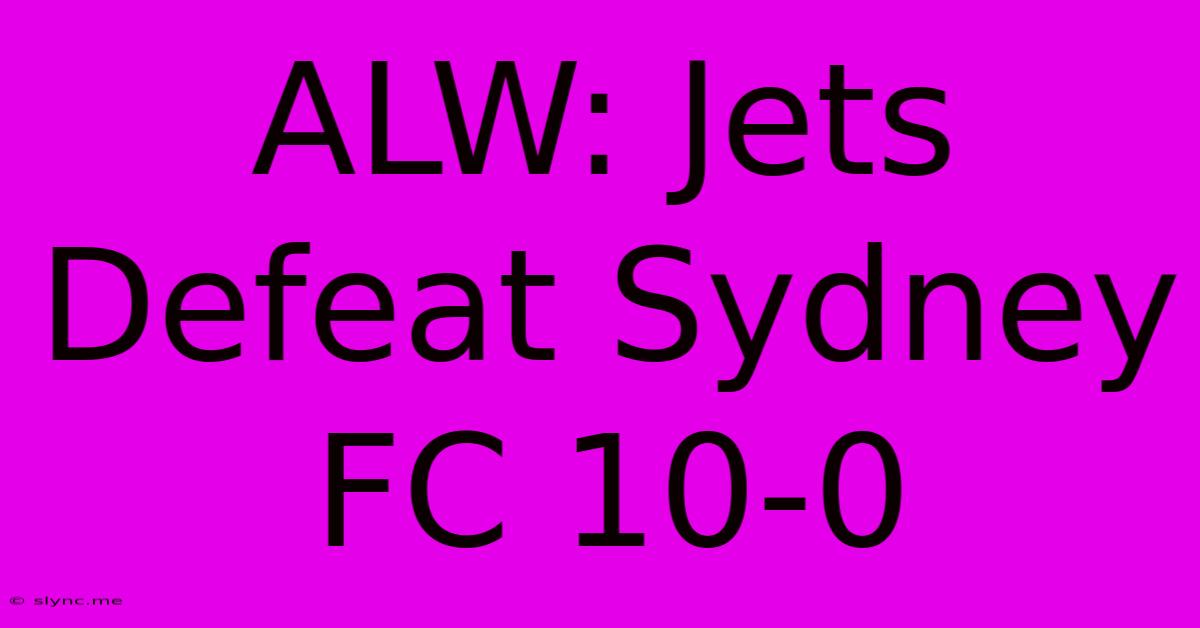 ALW: Jets Defeat Sydney FC 10-0