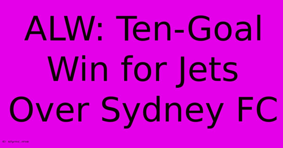 ALW: Ten-Goal Win For Jets Over Sydney FC