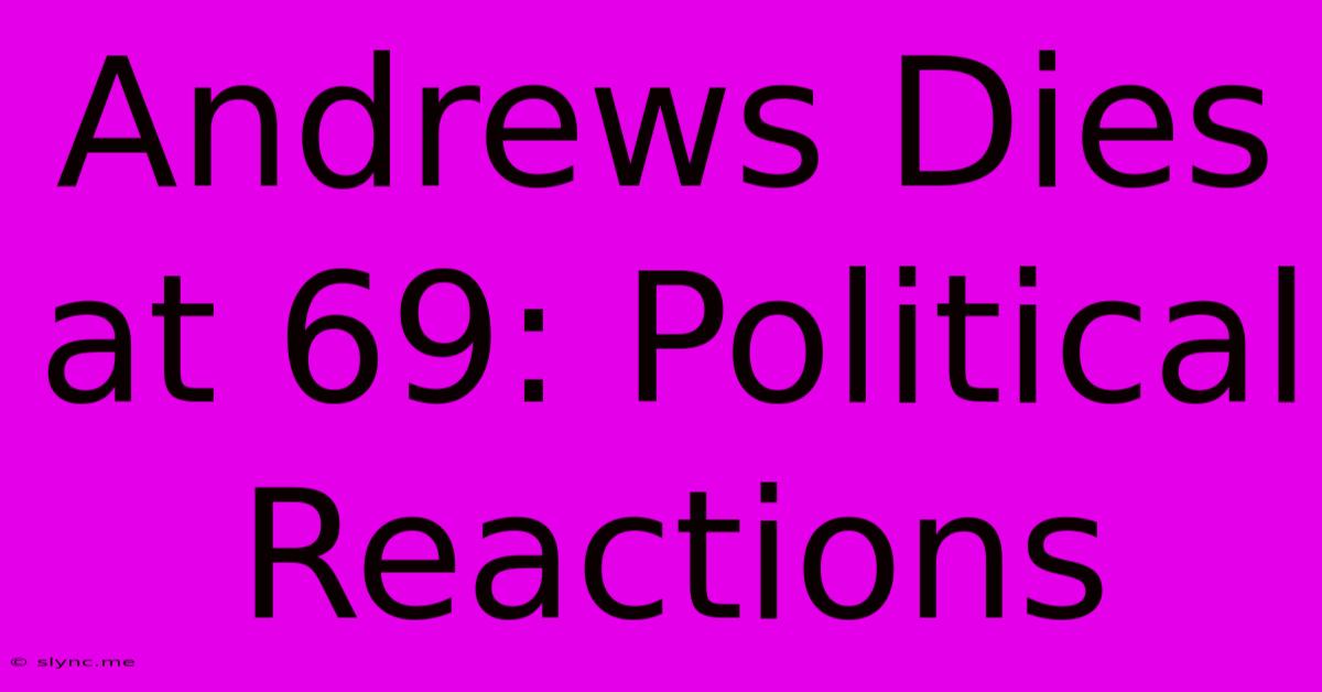 Andrews Dies At 69: Political Reactions