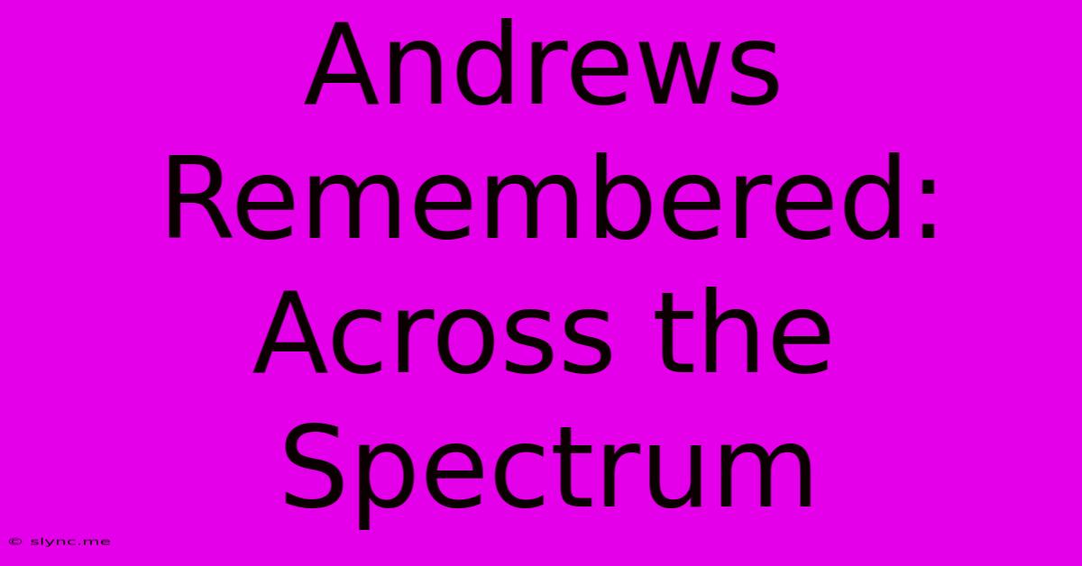 Andrews Remembered: Across The Spectrum