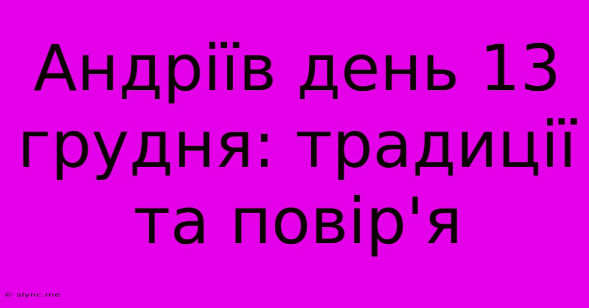 Андріїв День 13 Грудня: Традиції Та Повір'я