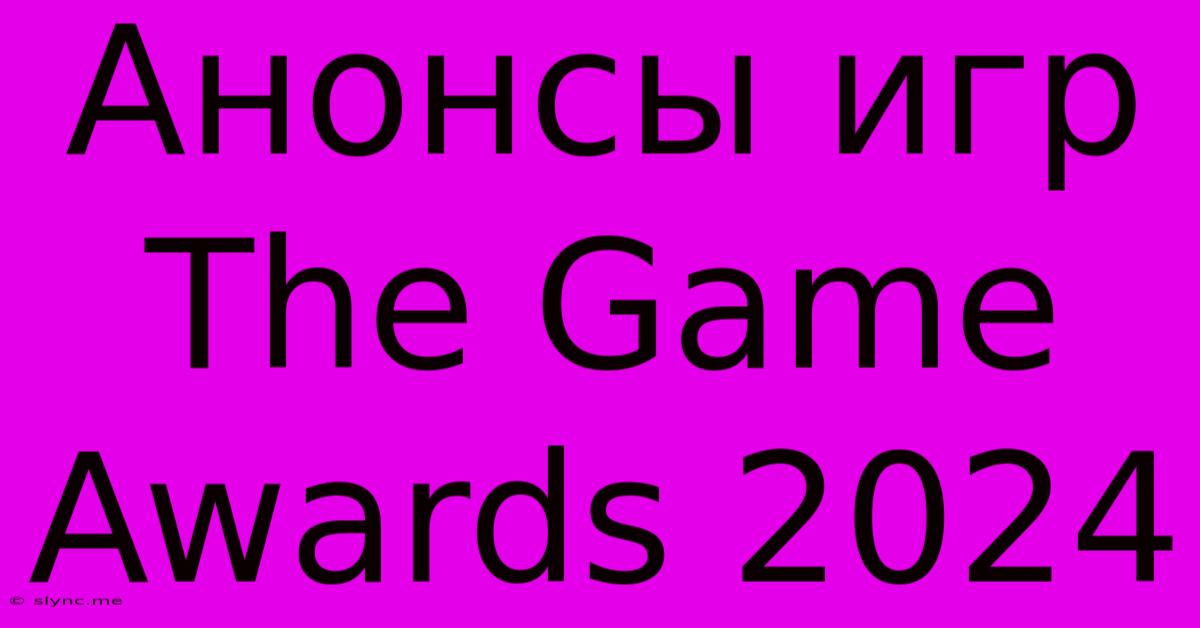 Анонсы Игр The Game Awards 2024