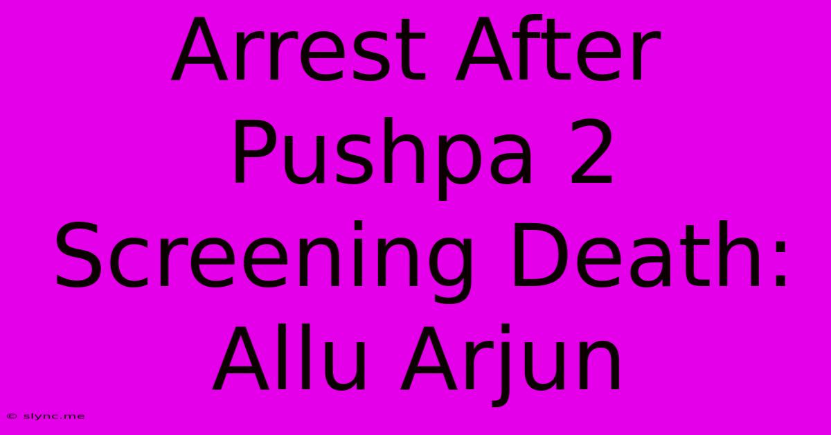 Arrest After Pushpa 2 Screening Death: Allu Arjun