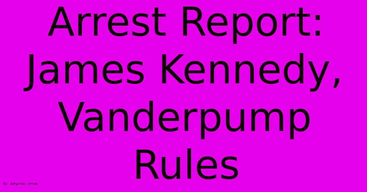 Arrest Report: James Kennedy, Vanderpump Rules