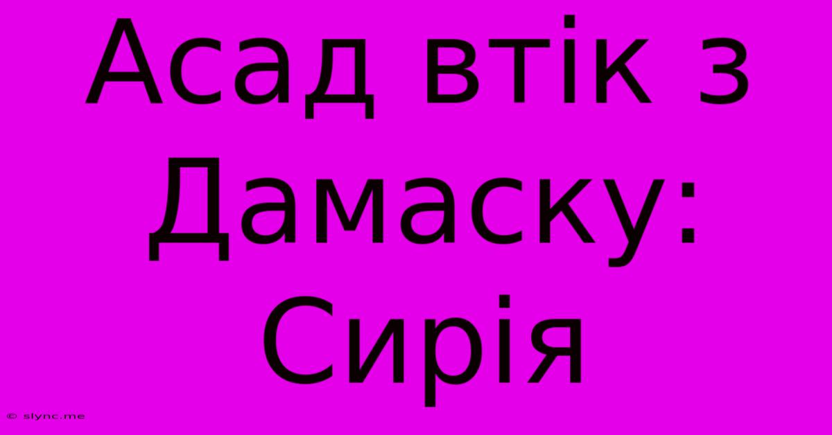 Асад Втік З Дамаску: Сирія