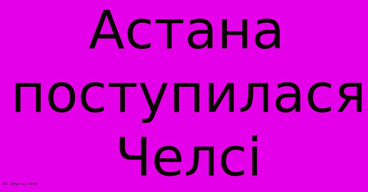 Астана Поступилася Челсі