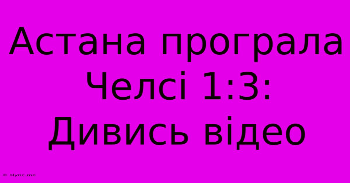 Астана Програла Челсі 1:3: Дивись Відео