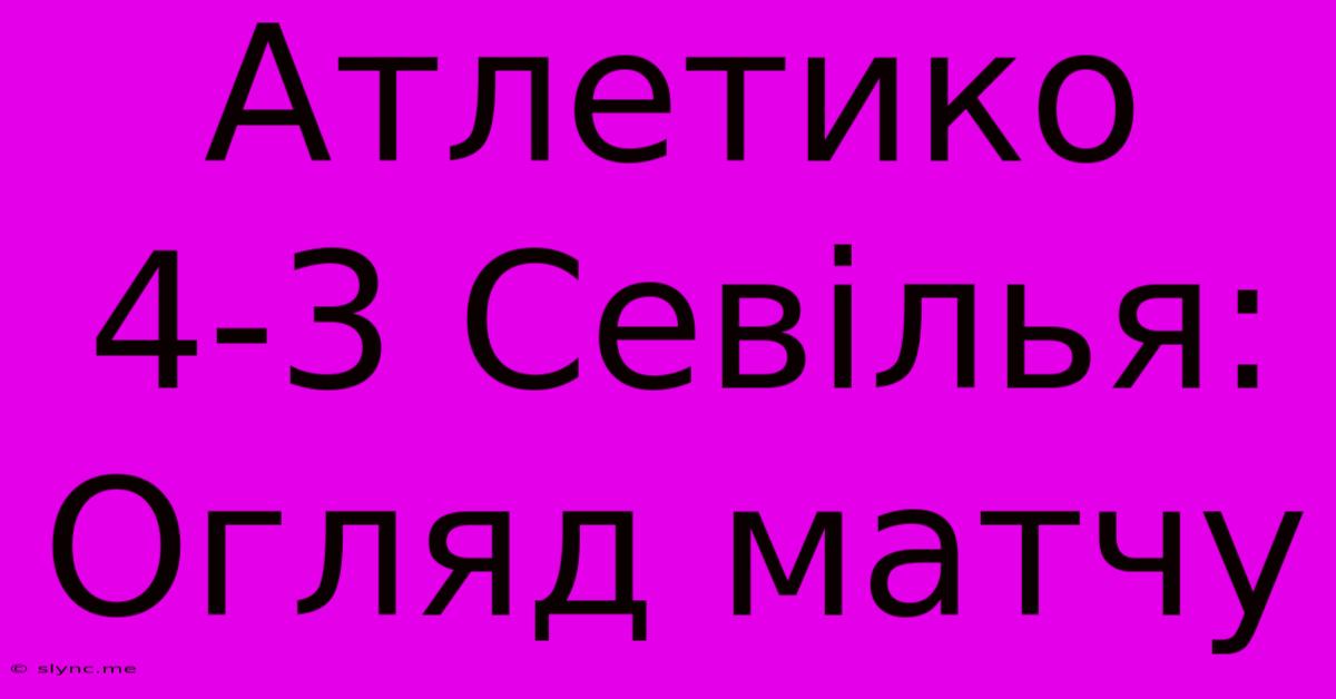 Атлетико 4-3 Севілья: Огляд Матчу