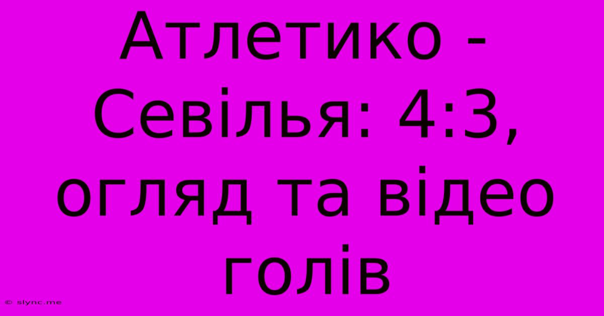 Атлетико - Севілья: 4:3, Огляд Та Відео Голів