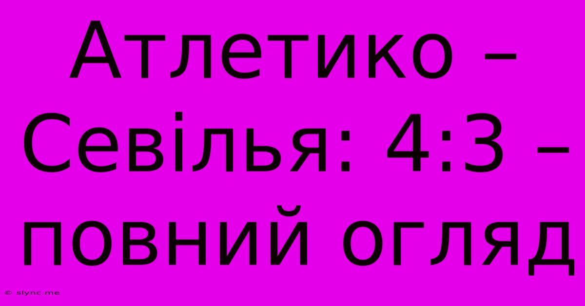 Атлетико – Севілья: 4:3 – Повний Огляд