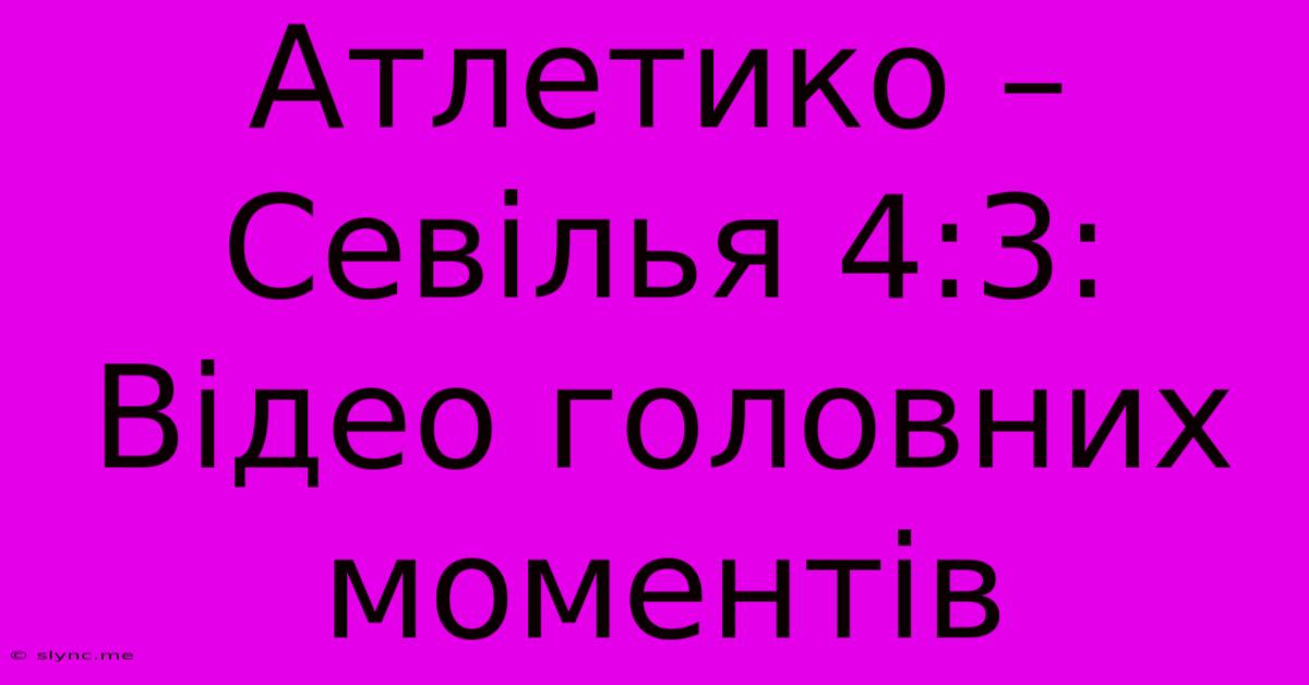 Атлетико – Севілья 4:3: Відео Головних Моментів