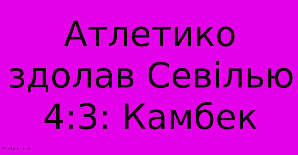 Атлетико Здолав Севілью 4:3: Камбек