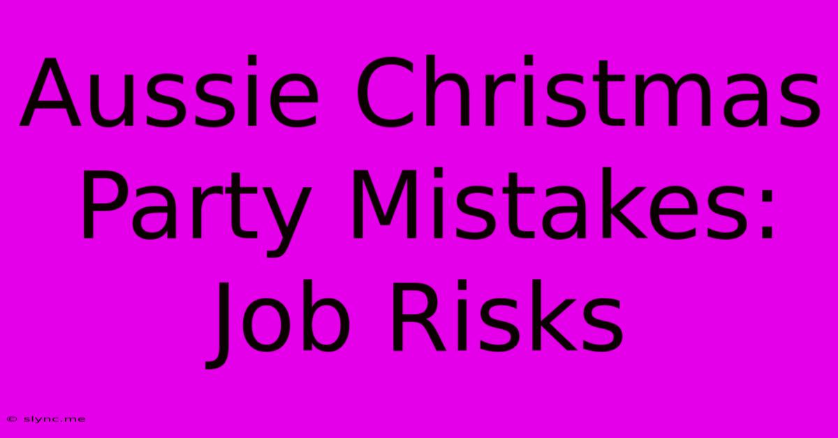 Aussie Christmas Party Mistakes: Job Risks