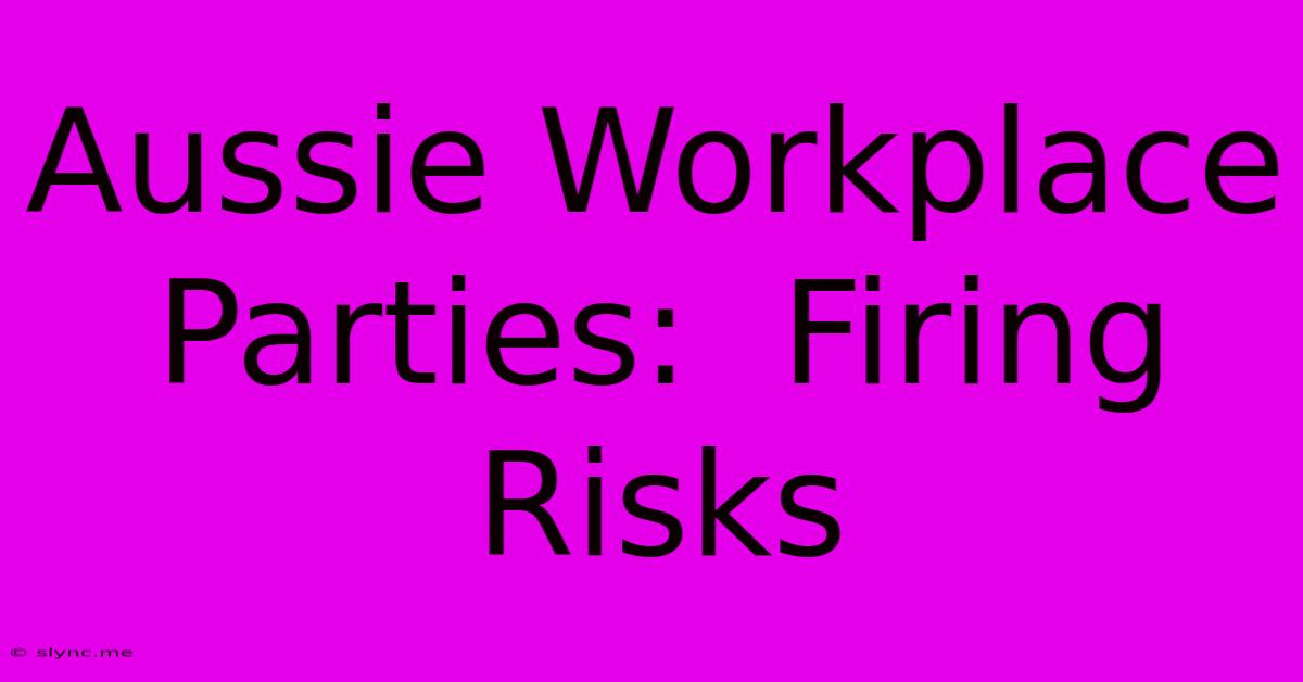 Aussie Workplace Parties:  Firing Risks