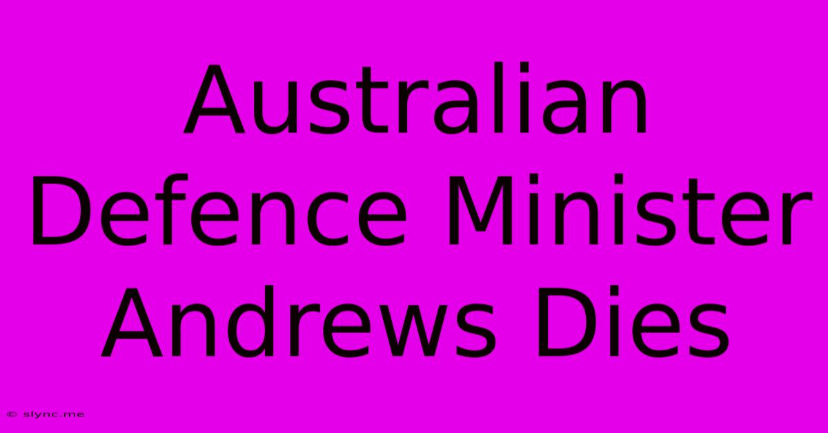 Australian Defence Minister Andrews Dies