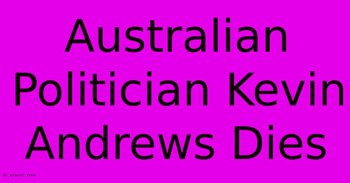 Australian Politician Kevin Andrews Dies