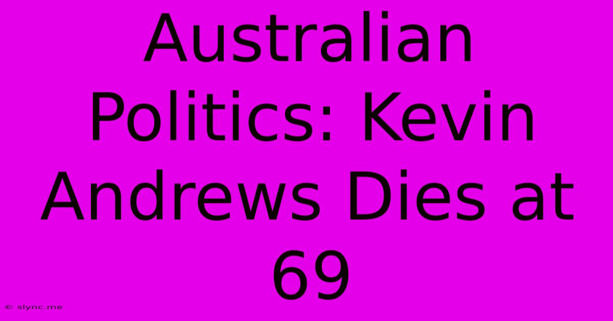 Australian Politics: Kevin Andrews Dies At 69