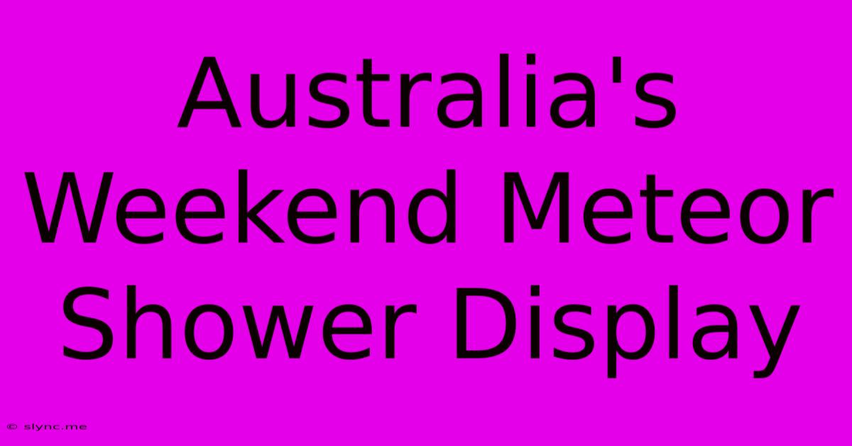 Australia's Weekend Meteor Shower Display