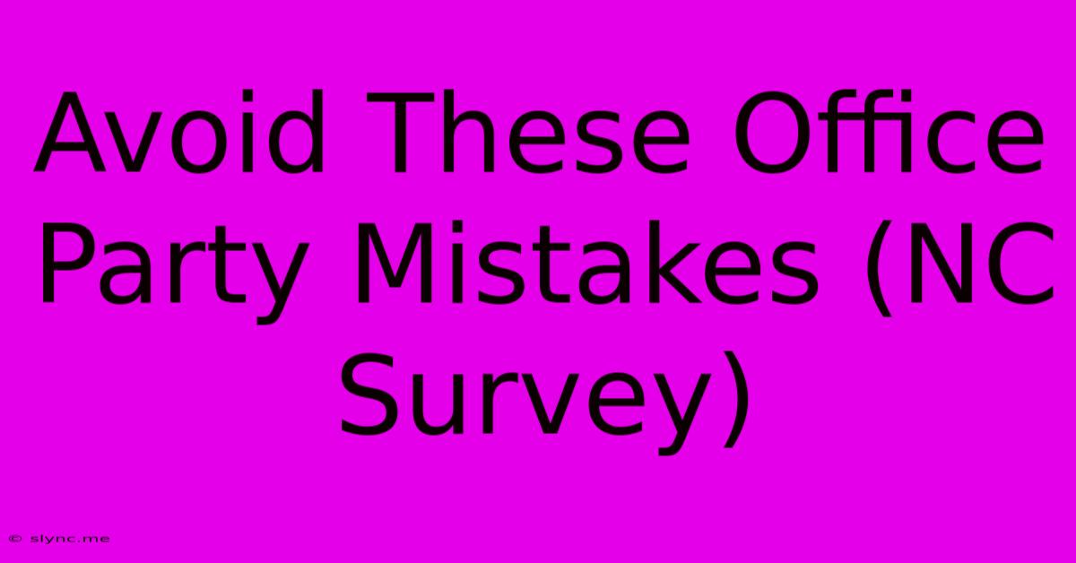 Avoid These Office Party Mistakes (NC Survey)