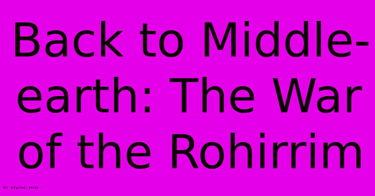 Back To Middle-earth: The War Of The Rohirrim