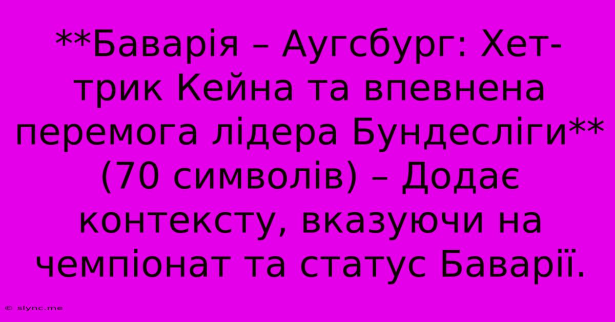 **Баварія – Аугсбург: Хет-трик Кейна Та Впевнена Перемога Лідера Бундесліги** (70 Символів) – Додає Контексту, Вказуючи На Чемпіонат Та Статус Баварії.