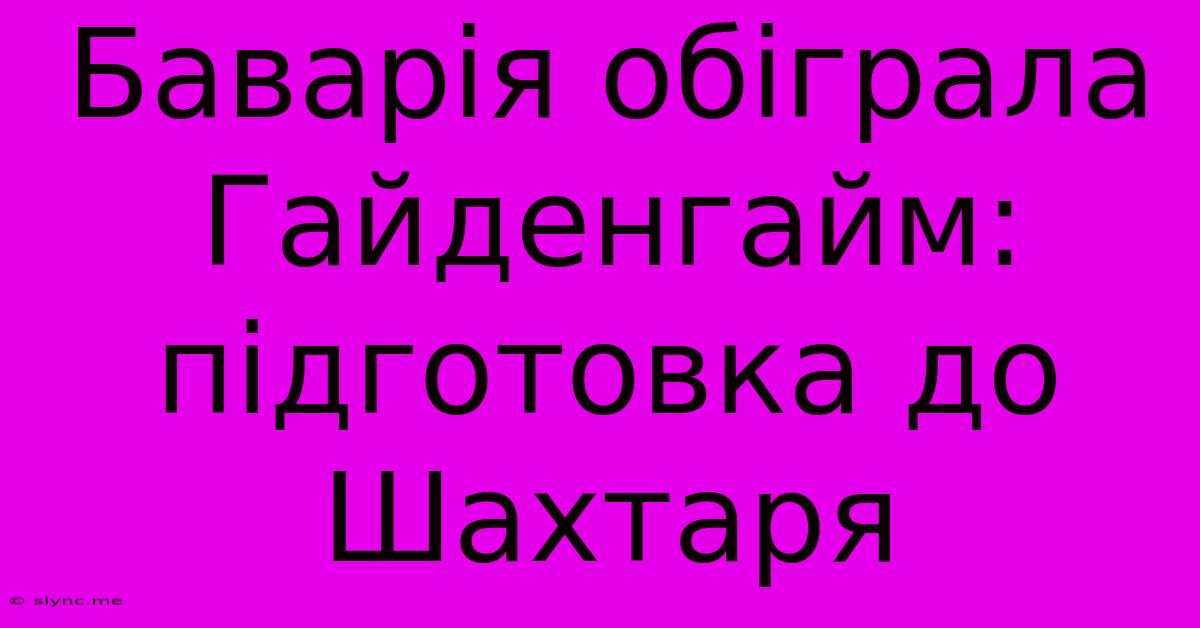 Баварія Обіграла Гайденгайм: Підготовка До Шахтаря