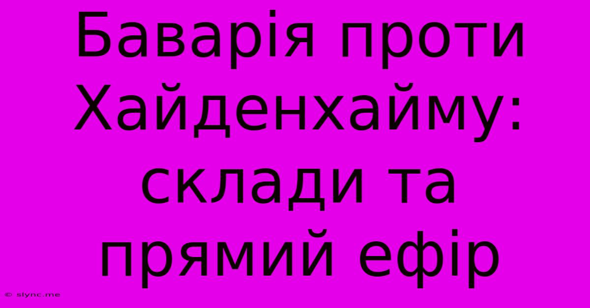 Баварія Проти Хайденхайму: Склади Та Прямий Ефір