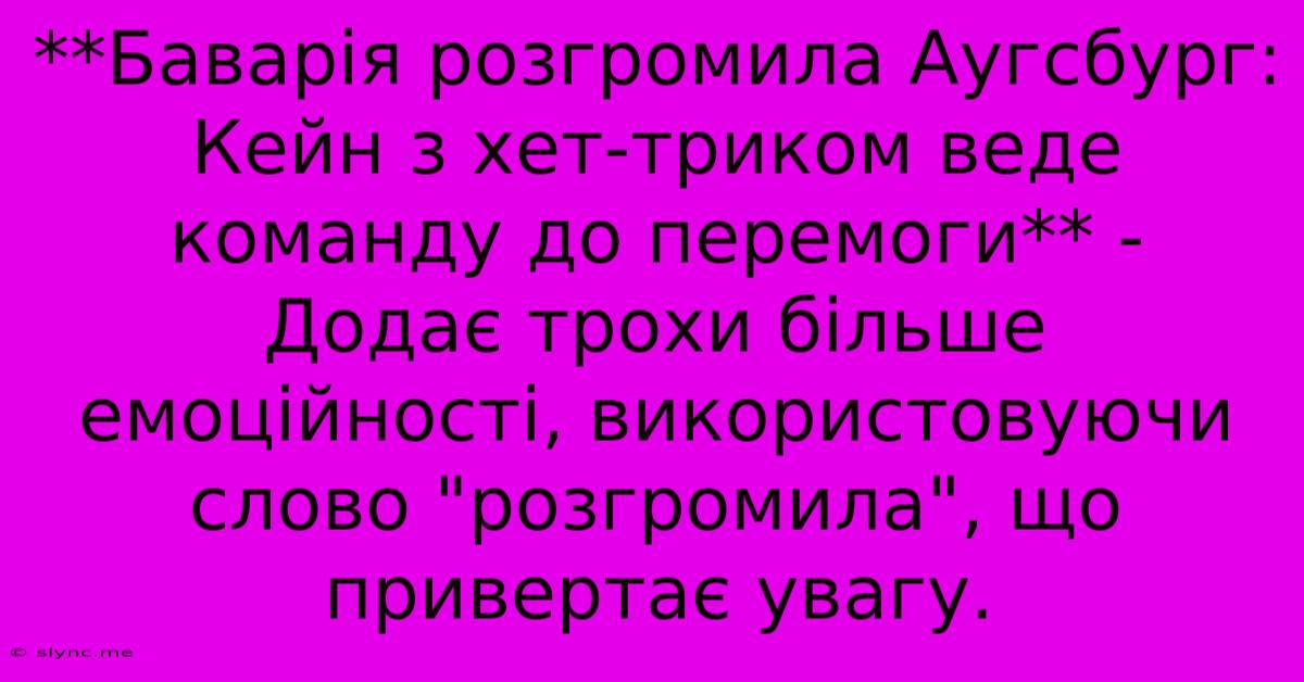 **Баварія Розгромила Аугсбург: Кейн З Хет-триком Веде Команду До Перемоги** -  Додає Трохи Більше Емоційності, Використовуючи Слово 